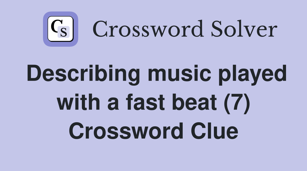 Describing music played with a fast beat (7) Crossword Clue Answers Crossword Solver